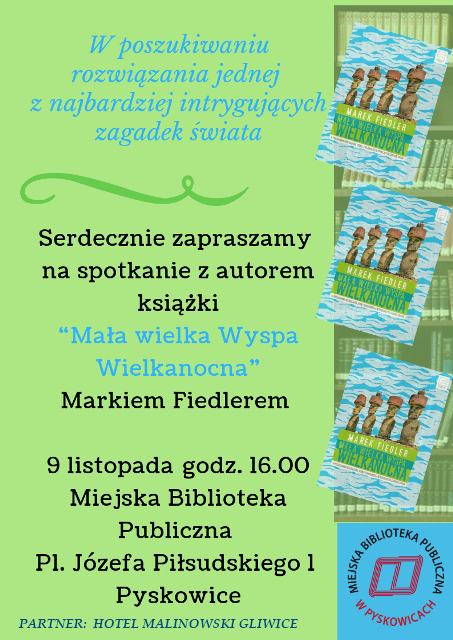 Plakat: Serdecznie zapraszamy na spotkanie z autorem książki "Mała wielka Wyspa Wielkanocna" Markiem Fiedlerem 9 listopada o godzinie 16 w Miejskiej Bibliotece Publicznej w Pyskowicach przy Placu Piłsudskiego 1