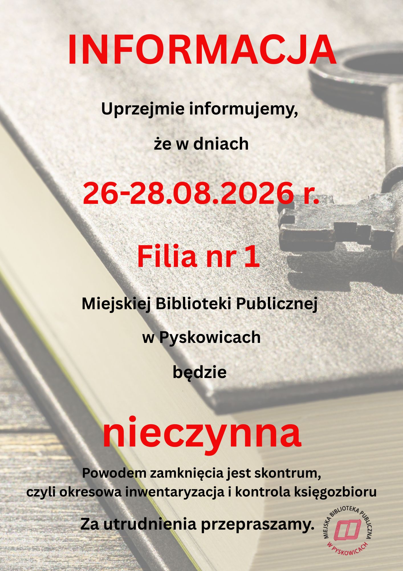 INFORMACJA Uprzejmie informujemy, że w&nbsp;dniach (czwartek) Filia nr 1 Miejskiej Biblioteki Publicznej w&nbsp;Pyskowicach będzie nieczynna. Za utrudnienia przepraszamy.